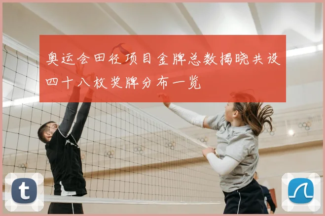 奥运会田径项目金牌总数揭晓共设四十八枚奖牌分布一览