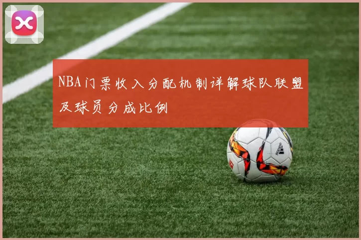 NBA门票收入分配机制详解球队联盟及球员分成比例