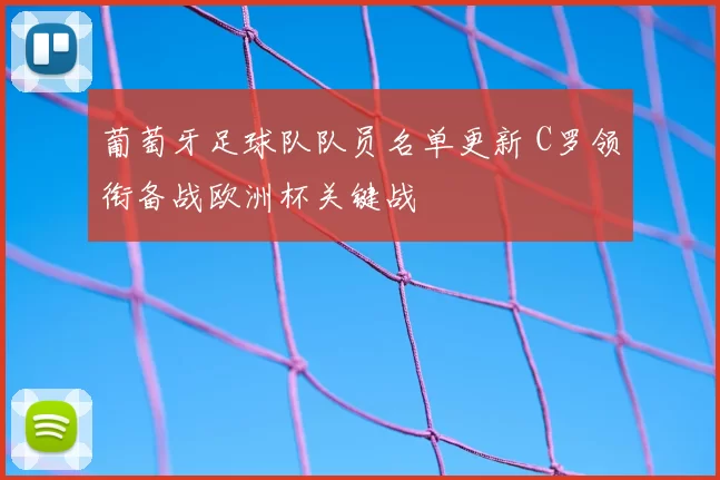 葡萄牙足球队队员名单更新 C罗领衔备战欧洲杯关键战