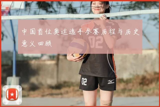 中国首位奥运选手参赛历程与历史意义回顾