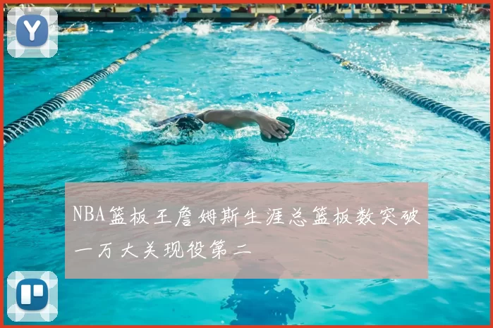 NBA篮板王詹姆斯生涯总篮板数突破一万大关现役第二