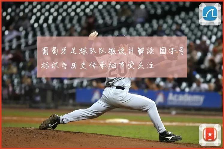 葡萄牙足球队队徽设计解读 国字号标识与历史传承细节受关注