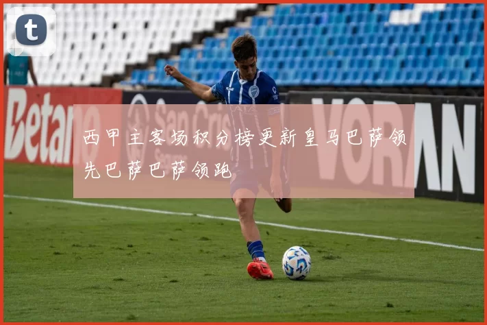 西甲主客场积分榜更新皇马巴萨领先巴萨巴萨领跑