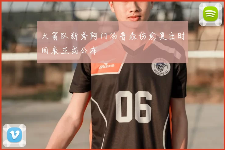 火箭队新秀阿门汤普森伤愈复出时间表正式公布