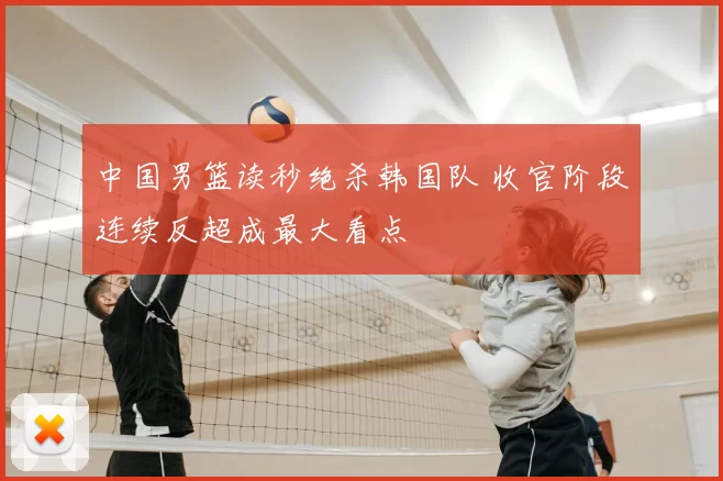 中国男篮读秒绝杀韩国队 收官阶段连续反超成最大看点