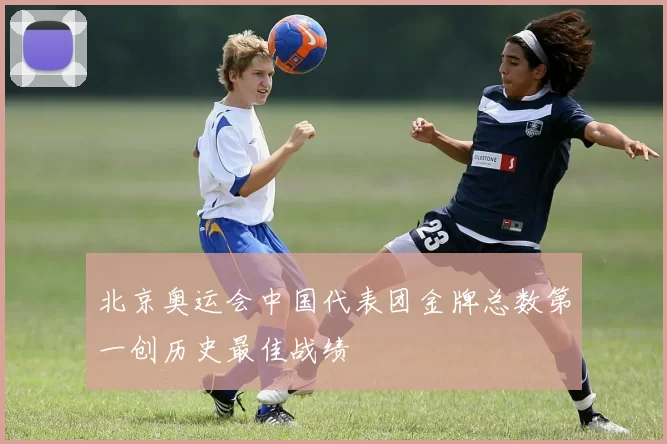 北京奥运会中国代表团金牌总数第一创历史最佳战绩